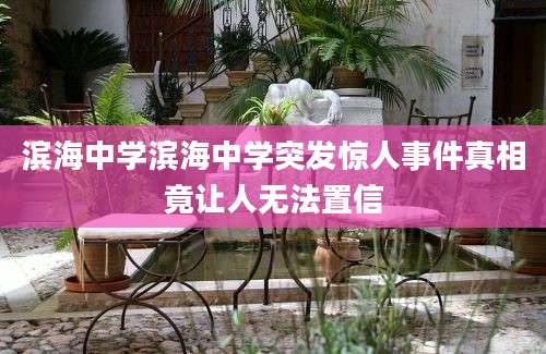 滨海中学滨海中学突发惊人事件真相竟让人无法置信