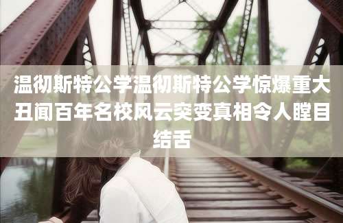 温彻斯特公学温彻斯特公学惊爆重大丑闻百年名校风云突变真相令人瞠目结舌
