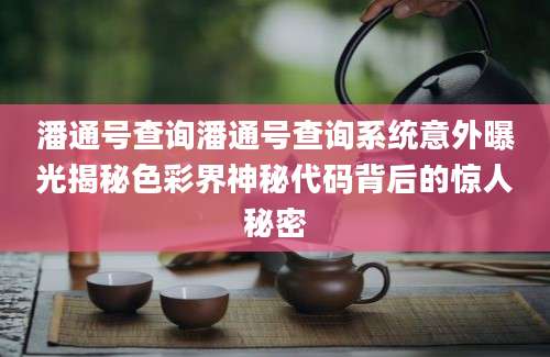 潘通号查询潘通号查询系统意外曝光揭秘色彩界神秘代码背后的惊人秘密