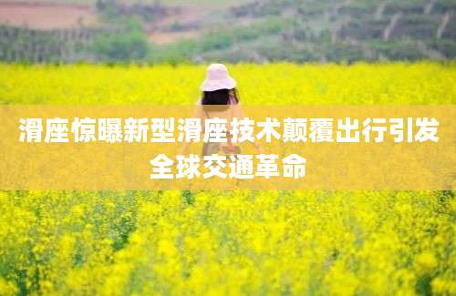 滑座惊曝新型滑座技术颠覆出行引发全球交通革命