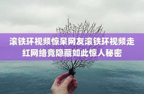 滚铁环视频惊呆网友滚铁环视频走红网络竟隐藏如此惊人秘密