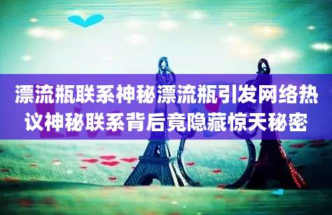 漂流瓶联系神秘漂流瓶引发网络热议神秘联系背后竟隐藏惊天秘密