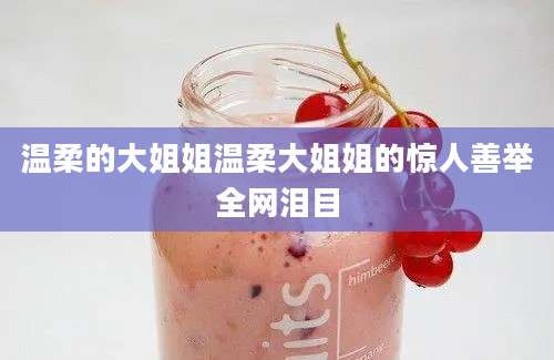 温柔的大姐姐温柔大姐姐的惊人善举全网泪目