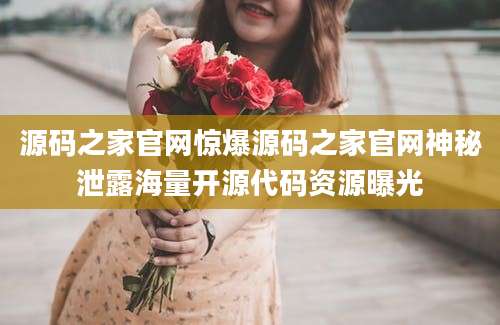 源码之家官网惊爆源码之家官网神秘泄露海量开源代码资源曝光