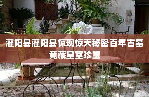 灌阳县灌阳县惊现惊天秘密百年古墓竟藏皇室珍宝